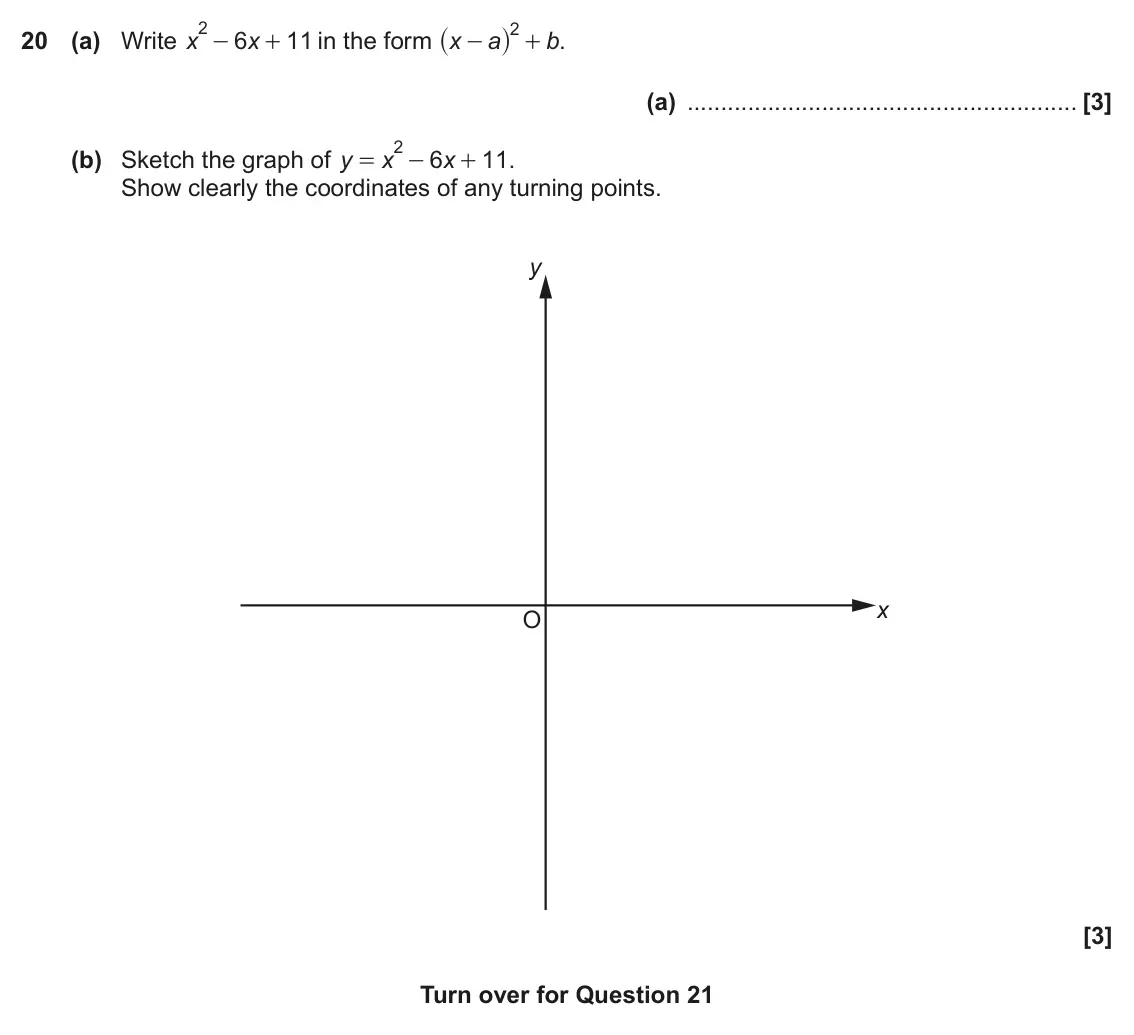 November 2019 Paper 5, question 20: (a) Write x 6 11 in the form . x x a b + - + (a) 2 (b) Sketch the graph of 6 11 . y x x = - + Show clearly the coordinates of any turning points. y x O for Ques