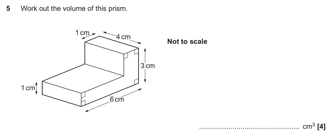 November 2021 Paper 5, question 5: Work out the volume of this prism. 1 cm 4 cm Not to scale 3 cm 1 cm 6 cm cm3