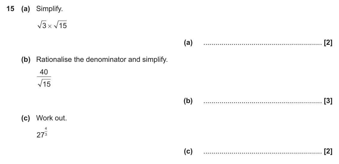 November 2022 Paper 5, question 15: (a) Simplify. 3 15 # (a) (b) Rationalise the denominator and simplify. 40 15 (b) (c) Work out. 4 273 (c)