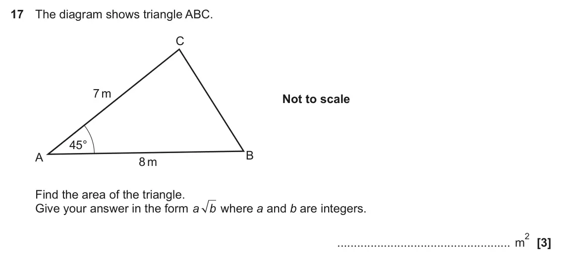 November 2022 Paper 5, question 17: The diagram shows triangle ABC. C 7 m Not to scale 45° B A 8 m Find the area of the triangle. Give your answer in the form a b where a and b are integers. 2 m