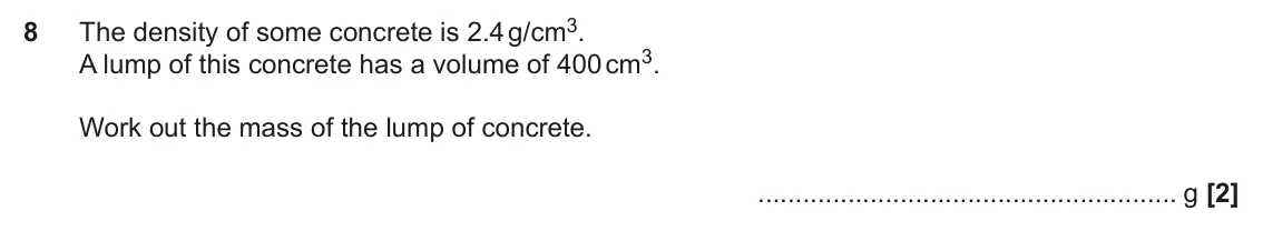 November 2023 Paper 5, question 8: A lump of this concrete has a volume of 400 cm3. Work out the mass of the lump of concrete. g