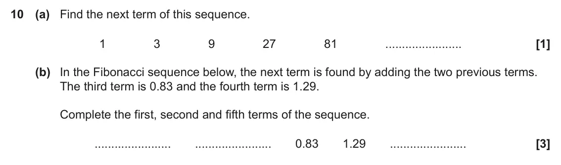 November 2023 Paper 5, question 10: (a) Find the next term of this sequence. 1 3 9 27 81 (b) In the Fibonacci sequence below, the next term is found by adding the two previous terms. The third ter