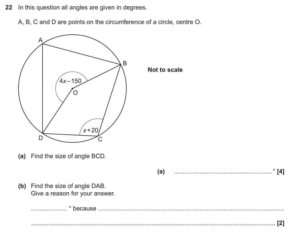 November 2023 Paper 5, question 22: In this question all angles are given in degrees. A, B, C and D are points on the circumference of a circle, centre O. A B Not to scale 4x – 150 O x + 20 D C (a
