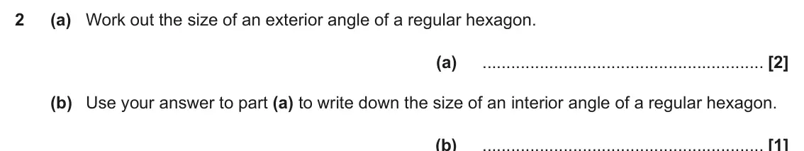 November 2024 Paper 5, question 2: (a) Work out the size of an exterior angle of a regular hexagon. (a) (b) Use your answer to part (a) to write down the size of an interior angle of a regular he