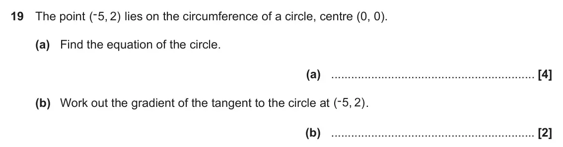 June 2019 Paper 6, question 19: The point -( 5 2 lies on the circumference of a circle, centre (0, 0). , ) (a) Find the equation of the circle. (a) (b) Work out the gradient of the tangent to