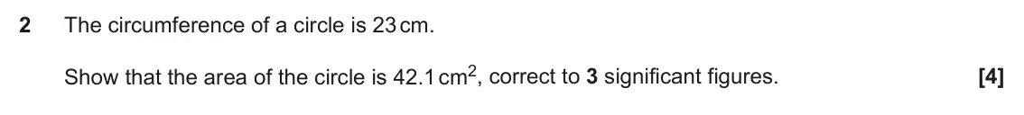 June 2022 Paper 6, question 2: The circumference of a circle is 23 cm. Show that the area of the circle is 42.1 cm2, correct to 3 significant figures.