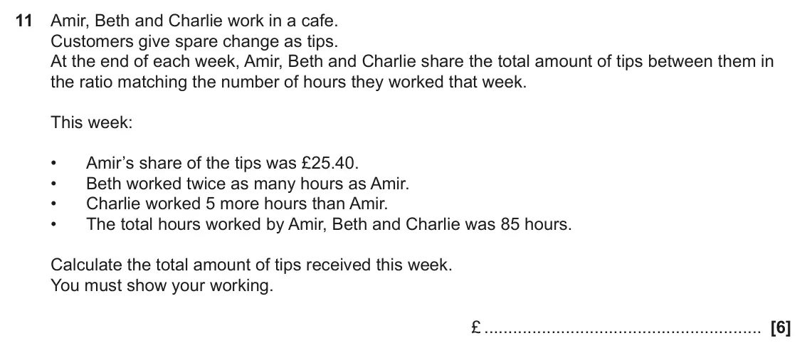 June 2022 Paper 6, question 11: Amir, Beth and Charlie work in a cafe. Customers give spare change as tips. At the end of each week, Amir, Beth and Charlie share the total amount of tips betwe