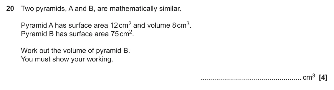 June 2022 Paper 6, question 20: Two pyramids, A and B, are mathematically similar. Pyramid A has surface area 12 cm2 and volume 8 cm3. Pyramid B has surface area 75 cm2. Work out the volume of