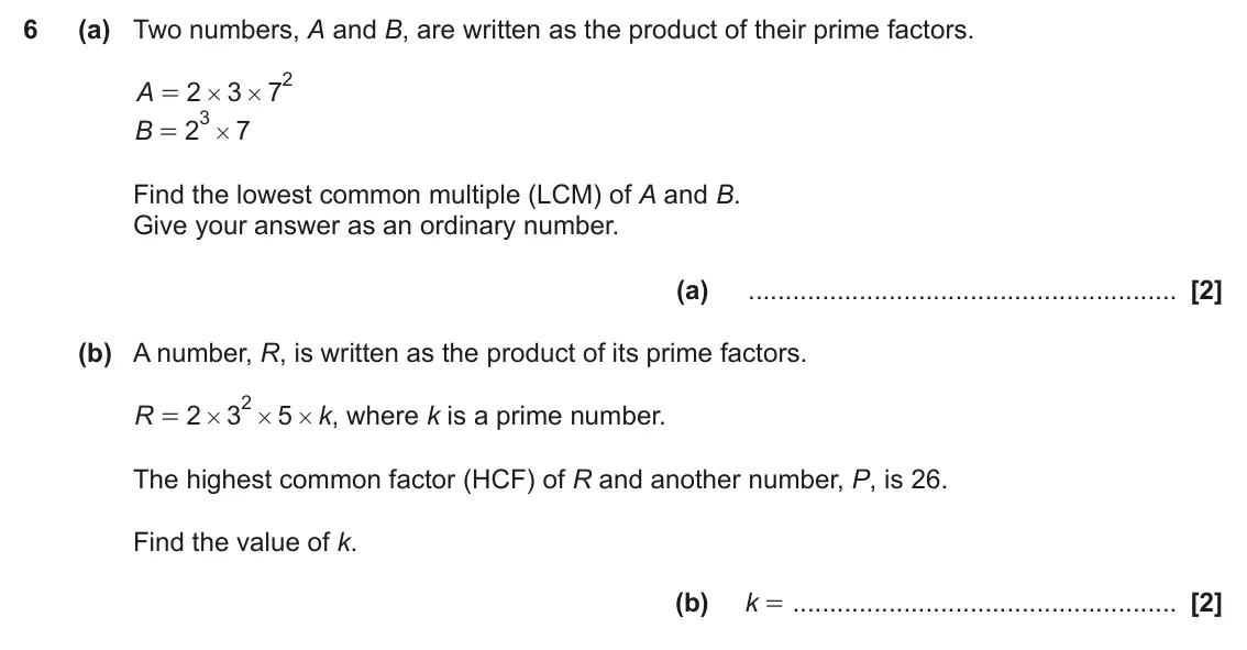 June 2024 Paper 6, question 6: (a) Two numbers, A and B, are written as the product of their prime factors. 2 A 2 3 7 = # # 3 # B 2 7 = Find the lowest common multiple (LCM) of A and B. Give 