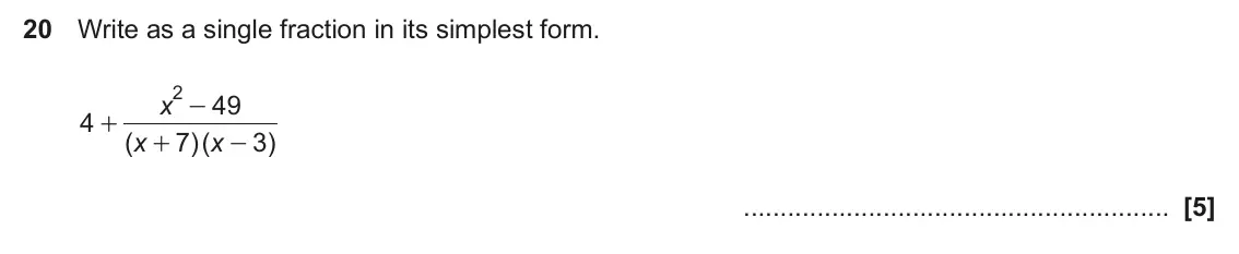 June 2024 Paper 6, question 20: Write as a single fraction in its simplest form. 2 x 49 - 4 + ( x 7 )( x 3 ) + -