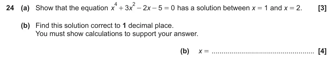 June 2025 Paper 6, question 24: (a) Show that the equation x 3 x 2 x 5 0 has a solution between x = 1 and x = 2. + - - = (b) Find this solution correct to 1 decimal place. You must show calcul