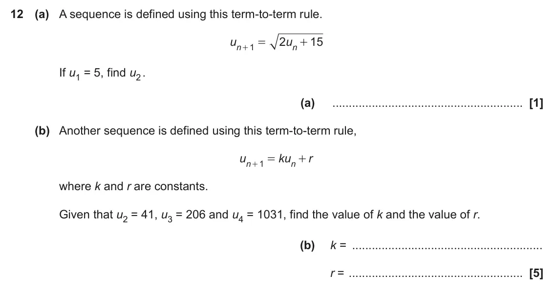 November 2017 Paper 6, question 12: (a) A sequence is defined using this term-to-term rule. u 2 u 15 1 = + n n + If u1 = 5, find u2 . (a) (b) Another sequence is defined using this term-to-term ru