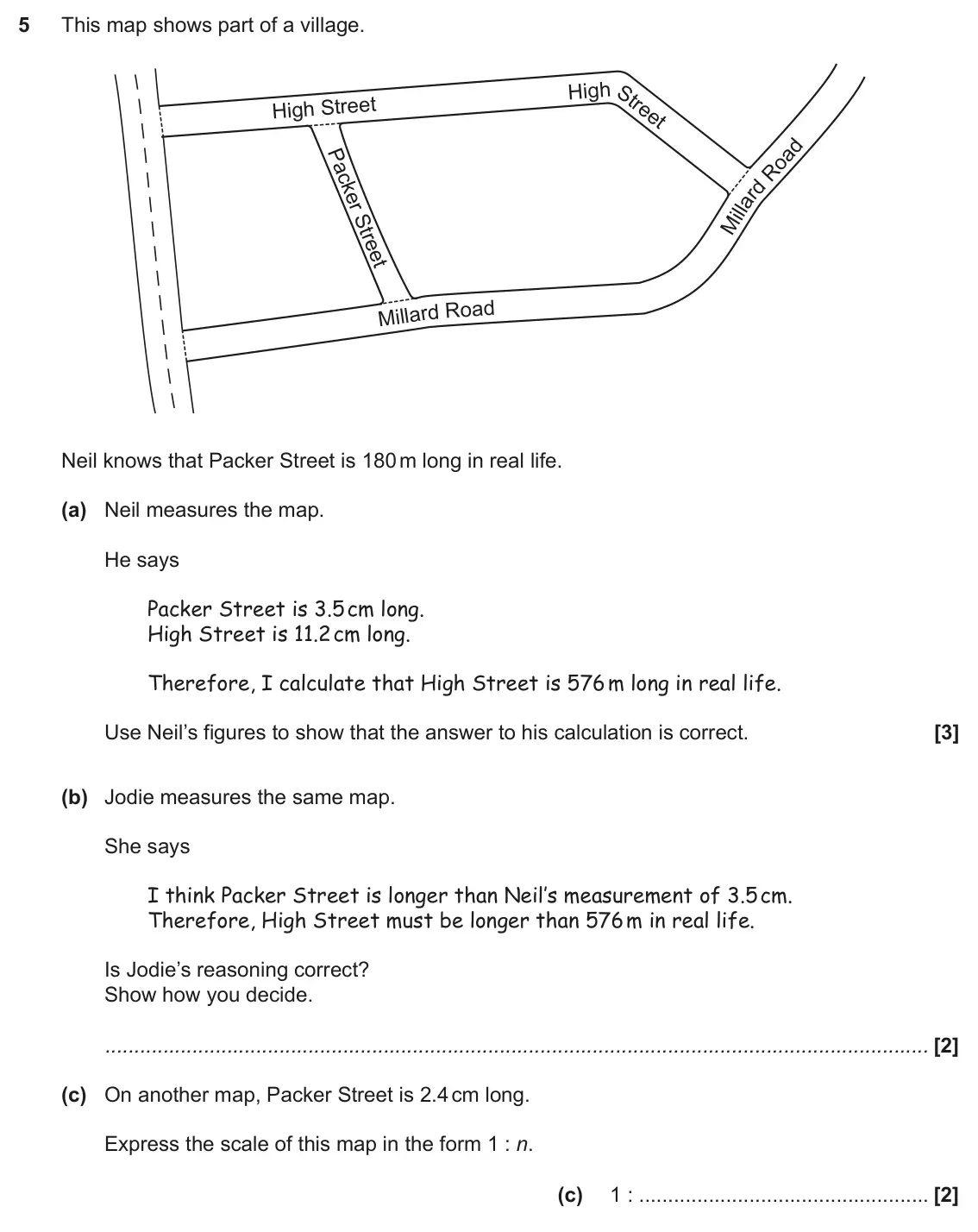 November 2018 Paper 6, question 5: This map shows part of a village. High High Street d Road Millar Neil knows that Packer Street is 180 m long in real life. (a) Neil measures the map. He says Pa