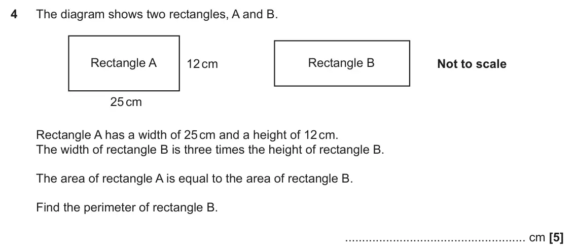 November 2019 Paper 6, question 4: The diagram shows two rectangles, A and B. Rectangle A Rectangle B 12 cm Not to scale 25 cm Rectangle A has a width of 25 cm and a height of 12 cm. The width of