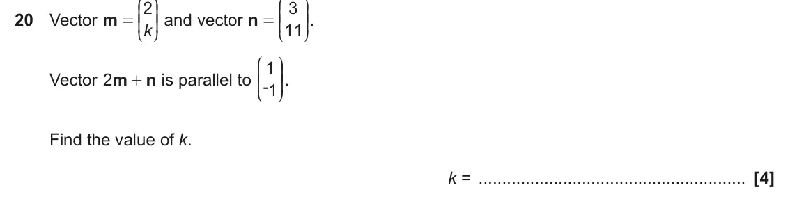 November 2020 Paper 6, question 20: Vector m = = 11 k L P L P J N 1 KK OO. Vector m n 2 is parallel to -1 + L P Find the value of k. k =