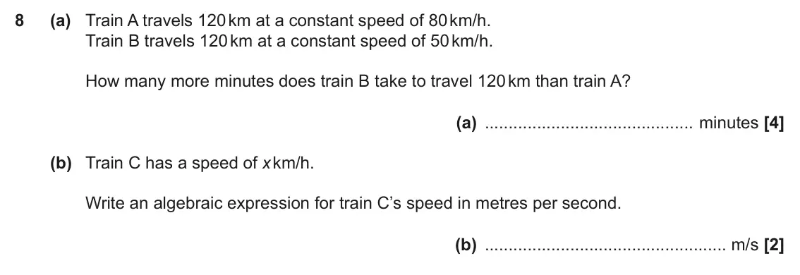 November 2021 Paper 6, question 8: (a) Train A travels 120 km at a constant speed of 80 km/h. Train B travels 120 km at a constant speed of 50 km/h. How many more minutes does train B take to tra