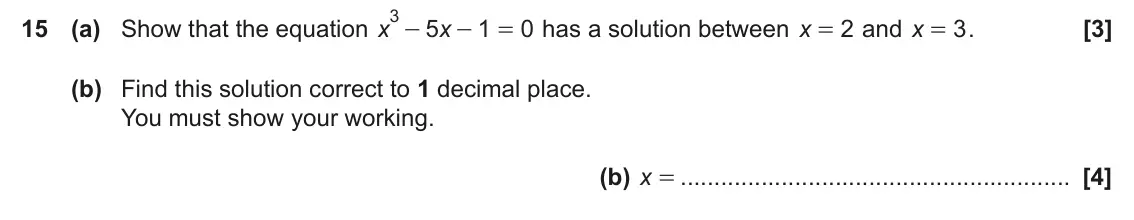 November 2021 Paper 6, question 15: (a) Show that the equation x 5 1 0 has a solution between x 2 and x 3 . x - = = = (b) Find this solution correct to 1 decimal place. You must show your working.