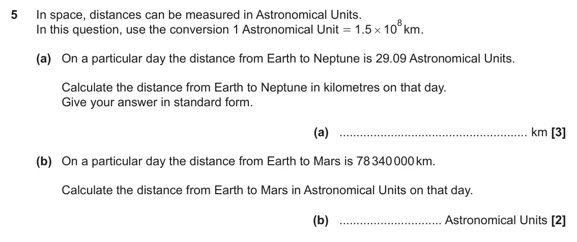 November 2022 Paper 6, question 5: In space, distances can be measured in Astronomical Units. 8 In this question, use the conversion 1 Astronomical Unit 1 5 . 10 km . = # (a) On a particular day