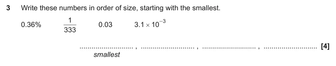 November 2023 Paper 6, question 3: Write these numbers in order of size, starting with the smallest. 1 0.03 3 - 0.36% 3 1 . 10 # 333 , , , smallest