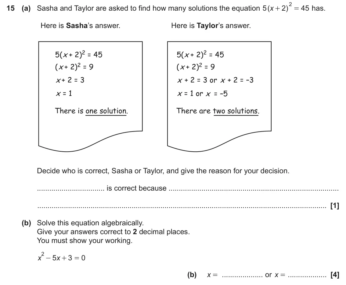 November 2023 Paper 6, question 15: (a) Sasha and Taylor are asked to find how many solutions the equation ( 5 x 2 ) 45 has. + = Here is Sasha’s answer. Here is Taylor’s answer. 5( + 2)2 = 45 5( +