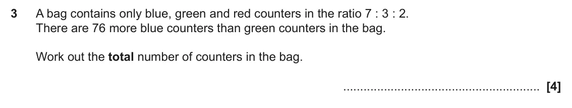 November 2024 Paper 6, question 3: A bag contains only blue, green and red counters in the ratio 7 : 3 : 2. There are 76 more blue counters than green counters in the bag. Work out the total numb