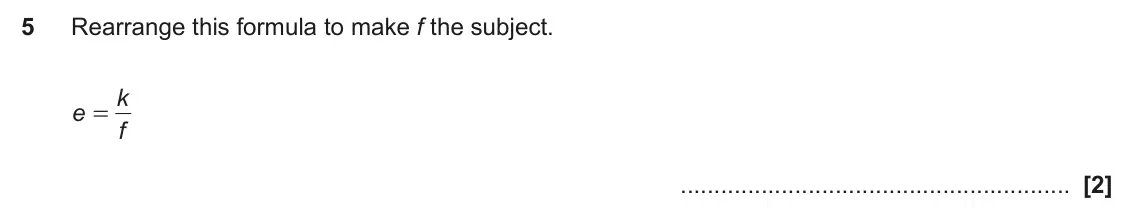 November 2024 Paper 6, question 5: Rearrange this formula to make f the subject. k e = f