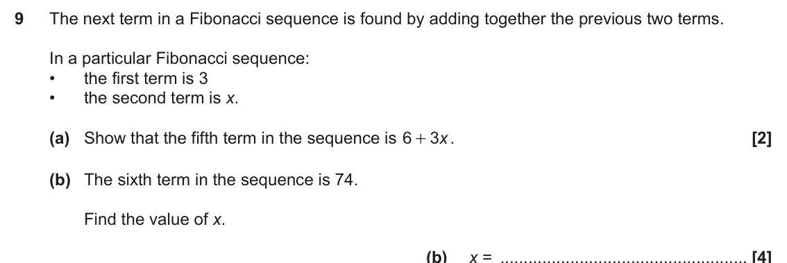 November 2024 Paper 6, question 9: The next term in a Fibonacci sequence is found by adding together the previous two terms. In a particular Fibonacci sequence: • the first term is 3 • the second