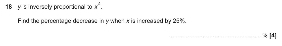 November 2024 Paper 6, question 18: y is inversely proportional to x Find the percentage decrease in y when x is increased by 25%. %