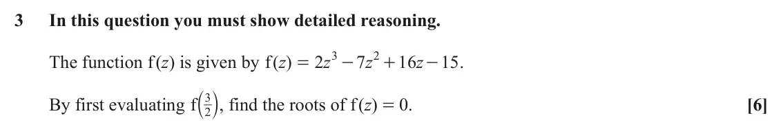 June 2023 AS Core Pure, question 3: In this question you must show detailed reasoning. 3 2 The function f (z) is given by ( ) f z 2 z 7 z 16 z 15 . = - + - 3a k, find the roots of f (z) = 0. By fi