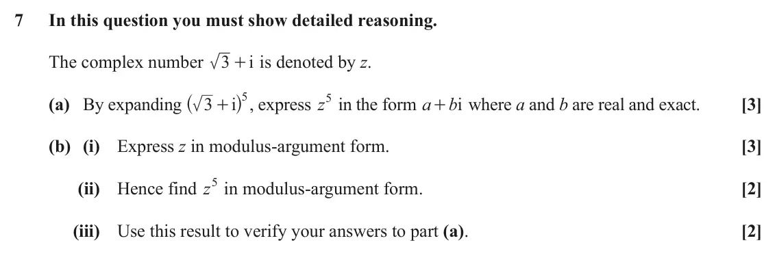 June 2023 AS Core Pure, question 7: In this question you must show detailed reasoning. The complex number 3 + is denoted by z. i ^ h , express z5 in the form a (a) By expanding i 5 3 bi where a an