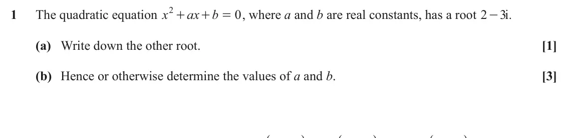 June 2024 AS Core Pure, question 1: + 1 The quadratic equation x ax b 0 , where a and b are real constants, has a root 2 3 i. + = - (a) Write down the other root. [1] (b) Hence or otherwise determ