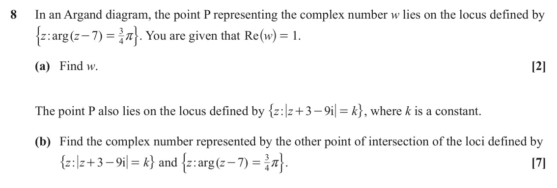 June 2024 AS Core Pure, question 8: In an Argand diagram, the point P representing the complex number w lies on the locus defined by ^ h % /. You are given that e 3 r z : arg ( z 7 ) R w 1 . - = =