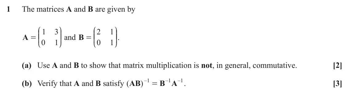 June 2025 AS Core Pure, question 1: The matrices A and B are given by J N J N 1 3 2 1 KK OO and B KK OO. A = = 0 1 0 1 L P L P (a) Use A and B to show that matrix multiplication is not, in general