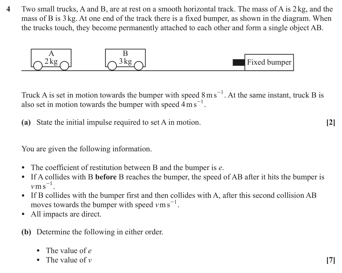 June 2025 AS Mechanics A, question 4: Two small trucks, A and B, are at rest on a smooth horizontal track. The mass of A is 2 kg, and the mass of B is 3 kg. At one end of the track there is a fixed 