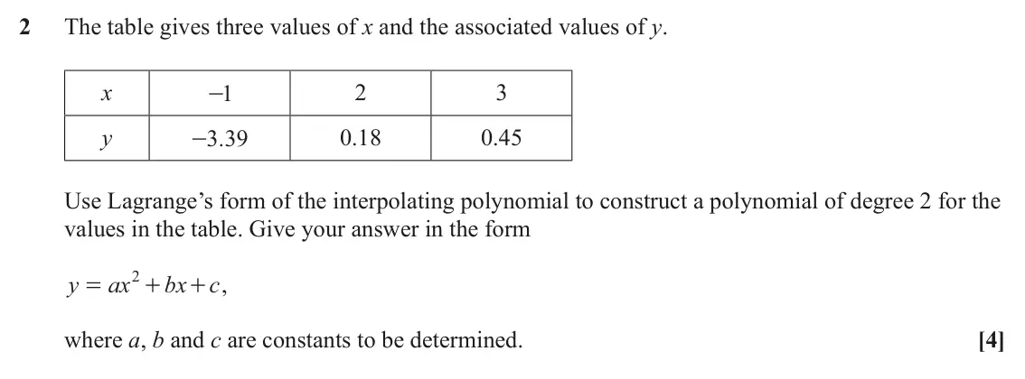 June 2025 AS Numerical Methods, question 2: The table gives three values of x and the associated values of y. x 2 3 1 - y 0.18 0.45 .3 39 - Use Lagrange’s form of the interpolating polynomial to construct