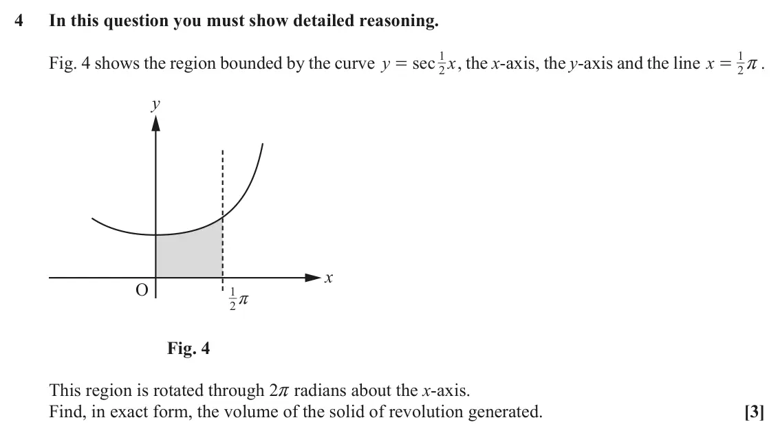 June 2019 Core Pure, question 4: In this question you must show detailed reasoning. 1 1 r Fig. 4 shows the region bounded by the curve y sec x , the x-axis, the y-axis and the line x . = = 2 2 