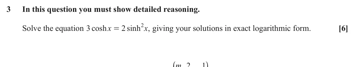 June 2022 Core Pure, question 3: In this question you must show detailed reasoning. 2 Solve the equation 3 cosh x 2 sinh x , giving your solutions in exact logarithmic form. [6] = J N m 2 1