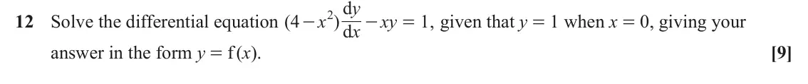 June 2022 Core Pure, question 12: d y 2 12 Solve the differential equation ( x xy given that y = 1 when x = 0, giving your 4 ) 1 , - - = d x answer in the form y = f (x). [9]