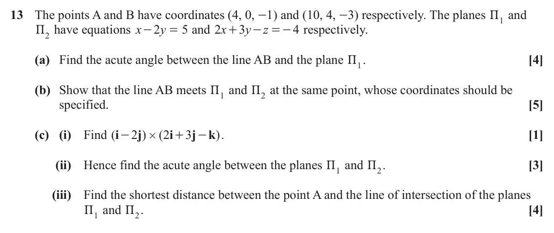 June 2022 Core Pure, question 13: The points A and B have coordinates (4, 0, -1) and (10, 4, -3) respectively. The planes P and 1 P have equations x y = and x y z 2 5 2 3 - = - respectively. 4 -