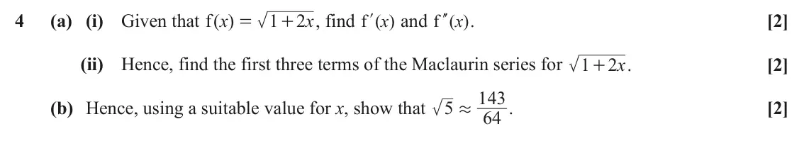 June 2023 Core Pure, question 4: (a) (i) Given that ( )x f 1 2 x , find and . [2] f l ( )x f m ( )x = + (ii) Hence, find the first three terms of the Maclaurin series for 1 2 x . [2] + 143 (b) 