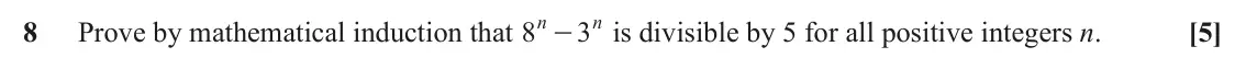 June 2023 Core Pure, question 8: n n 8 Prove by mathematical induction that 8 3 is divisible by 5 for all positive integers n. [5] -