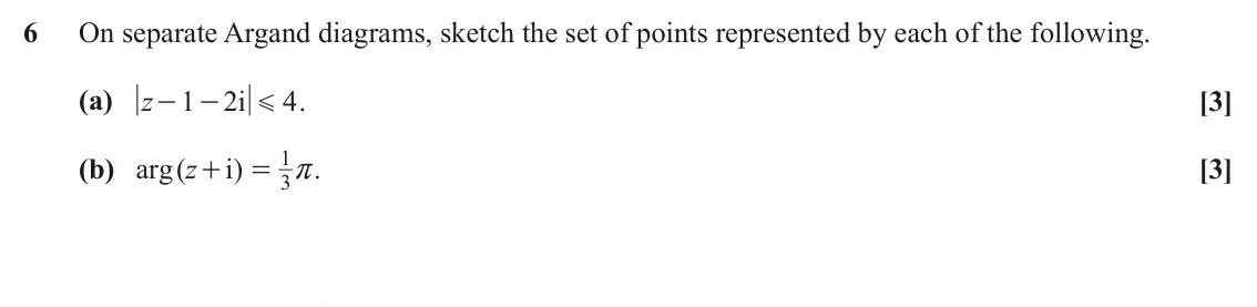 June 2024 Core Pure, question 6: On separate Argand diagrams, sketch the set of points represented by each of the following. (a) z 1 2 i G 4 . [3] - - 1 (b) arg z ( i ) . [3] + = r 3