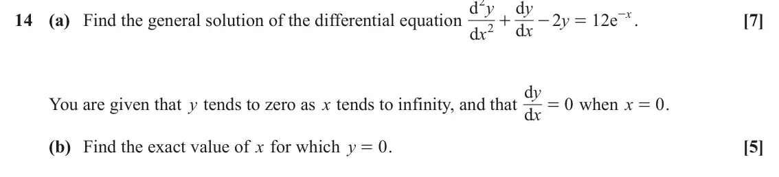 June 2024 Core Pure, question 14: d y d y - . e x 14 (a) Find the general solution of the differential equation 2 y 12 [7] 2 + - = d x d x d = y You are given that y tends to zero as x tends to 