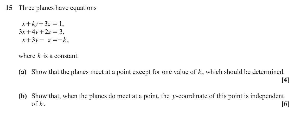 June 2024 Core Pure, question 15: Three planes have equations x ky 3 z = , 1 + + 3 x 4 y 2 z = , 3 + + x 3 y z =- , k + - where k is a constant. (a) Show that the planes meet at a point except f