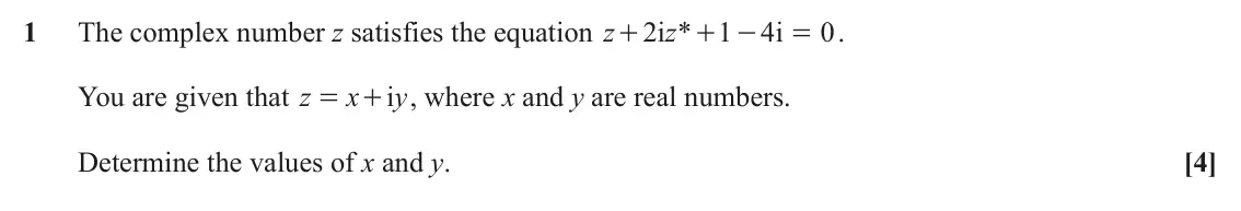 June 2025 Core Pure, question 1: The complex number z satisfies the equation z 2 i z * 1 4 i 0 . + + - = You are given that z x i y , where x and y are real numbers. = + Determine the values of