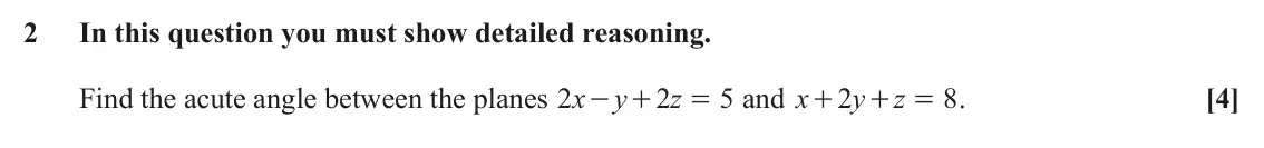 June 2025 Core Pure, question 2: In this question you must show detailed reasoning. Find the acute angle between the planes x 2 y 2 z 5 and x 2 y z 8 . [4] - + = + + =