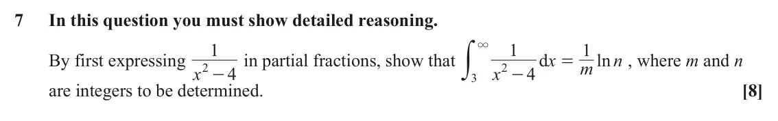 June 2025 Core Pure, question 7: In this question you must show detailed reasoning. 3y 1 1 1 By first expressing x 2 - in partial fractions, show that d x ln n , where m and n = m 2 4 x 4 - 3 a