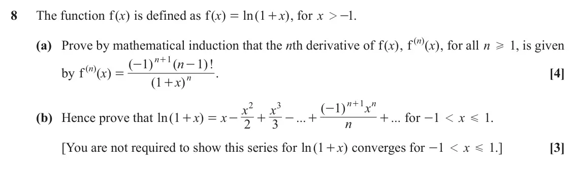 June 2025 Core Pure, question 8: The function ( )x f is defined as ( ) f x ln ( 1 x ) , for x 2- . 1 = + f ( ) n (a) Prove by mathematical induction that the nth derivative of ( ) f x , ( )x ,