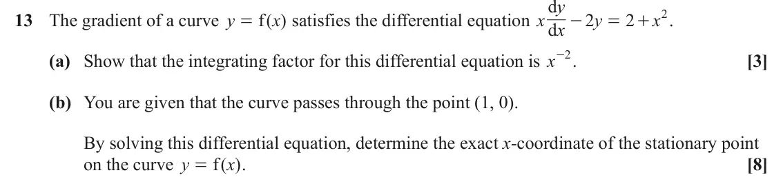 June 2025 Core Pure, question 13: y d 2 13 The gradient of a curve y f ( ) x satisfies the differential equation x x 2 y 2 x . = - = + d - . (a) Show that the integrating factor for this differe