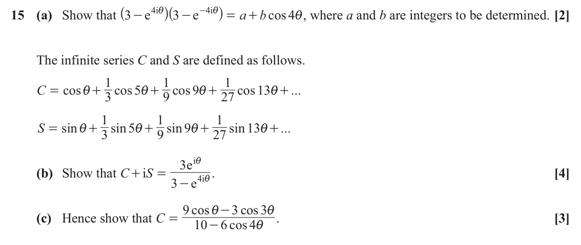 June 2025 Core Pure, question 15: ^ ^h h 4 i 4 i 15 (a) Show that i i a b , where a and b are integers to be determined. [2] 3 e 3 e - cos 4 - - = + i The infinite series C and S are defined as 
